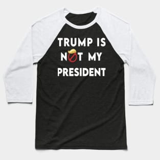 trump is not my president Baseball T-Shirt